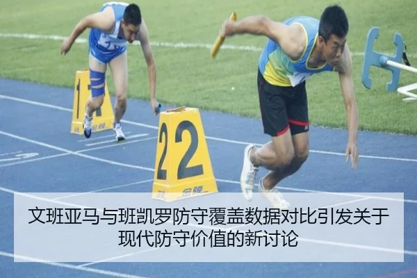 文班亚马与班凯罗防守覆盖数据对比引发关于现代防守价值的新讨论